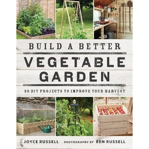 Lovereading Build a Better Vegetable Garden 30 DIY Projects to Improve your Harvest
