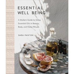 Lovereading Essential Well Being A Modern Guide to Using Essential Oils in Beauty, Body, and Home Rituals