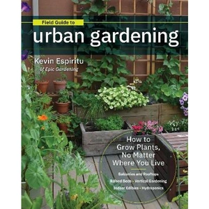 Lovereading Field Guide to Urban Gardening How to Grow Plants, No Matter Where You Live: Raised Beds Vertical Gardening Indoor Edibles Balconies and Rooftops Hydroponics