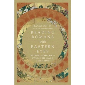 Lovereading Reading Romans with Eastern Eyes - Honor and Shame in Paul's Message and Mission