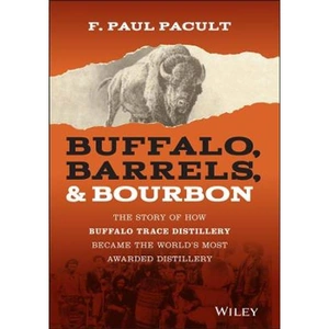 Lovereading Buffalo, Barrels, & Bourbon - The Story of How Buffalo Trace Distillery Become The World's Most Awarded Distillery