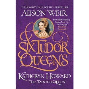 Lovereading Six Tudor Queens: Katheryn Howard, The Tainted Queen Six Tudor Queens 5
