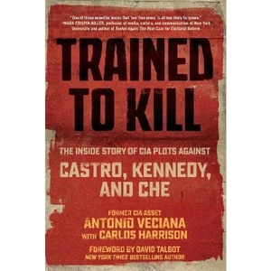 Lovereading Trained to Kill The Inside Story of CIA Plots against Castro, Kennedy, and Che