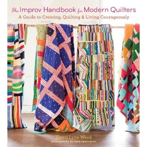 Lovereading The Improv Handbook for Modern Quilters A Guide to Creating, Quilting, and Living Courageously