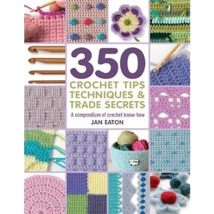 Lovereading 350+ Crochet Tips, Techniques & Trade Secrets A Compendium of Crochet Know-How
