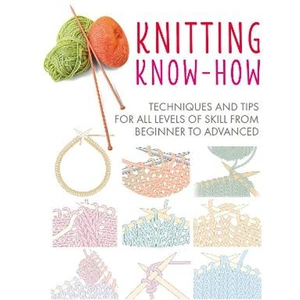 Lovereading Knitting Know-How Techniques and Tips for All Levels of Skill from Beginner to Advanced
