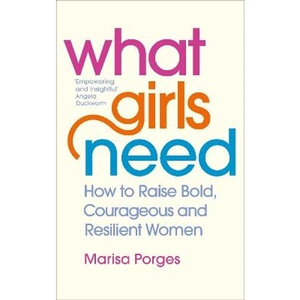 Lovereading What Girls Need How to Raise Bold, Courageous and Resilient Girls
