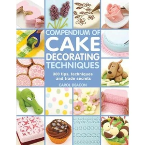 Lovereading Compendium of Cake Decorating Techniques 300 Tips, Techniques and Trade Secrets