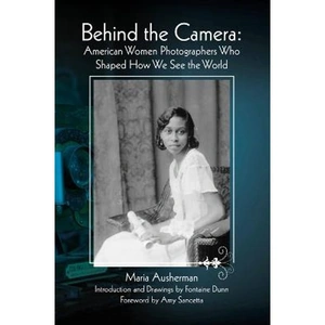 Lovereading Behind the Camera American Women Photographers Who Shaped How We See the World