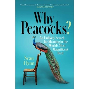Lovereading Why Peacocks An Unlikely Search for Meaning in the World's Most Magnificent Bird