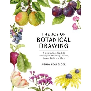 Lovereading The Joy of Botanical Drawing A Step-by-Step Guide to Drawing and Painting Flowers, Leaves, Fruit, and More