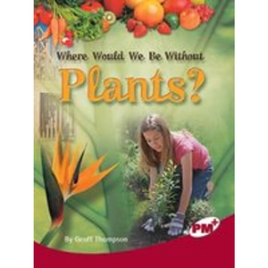 Scholastic PM Ruby: Where Would we be Without Plants (PM Plus Non-fiction) levels 27,28 x 6