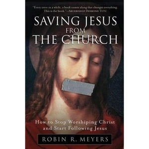 The Book Depository Saving Jesus from the Church by Robin Meyers