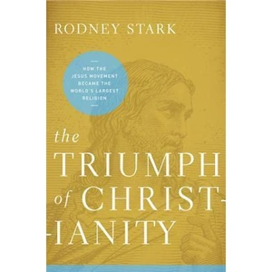 The Book Depository The Triumph of Christianity by Rodney Stark