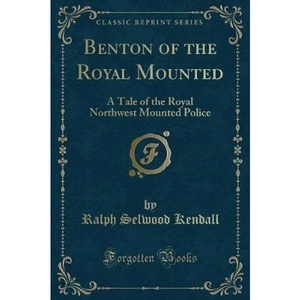 The Book Depository Benton of the Royal Mounted by Ralph Selwood Kendall