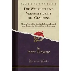 The Book Depository Die Wahrheit Und Vernunftigkeit Des Glaubens by Victor Dechamps