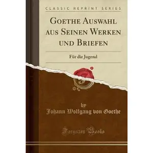 The Book Depository Goethe Auswahl Aus Seinen Werken Und by Johann Wolfgang von Goethe