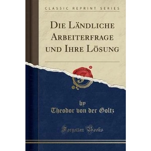 The Book Depository Die Landliche Arbeiterfrage Und Ihre Loesung by Theodor von der Goltz