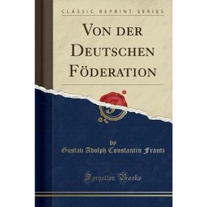 The Book Depository Von Der Deutschen Foederation by Gustav Adolph Constantin Frantz