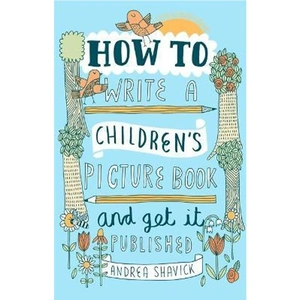 The Book Depository How to Write a Children's Picture Book and Get it by Andrea Shavick