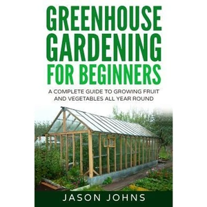 The Book Depository Greenhouse Gardening - A Beginners Guide To Growing by Jason Johns