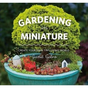 The Book Depository Gardening in Miniature: Create Your Own Tiny Living by Janit Calvo