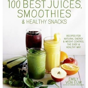 The Book Depository 100 Best Juices, Smoothies & Healthy Snacks by Emily von Euw