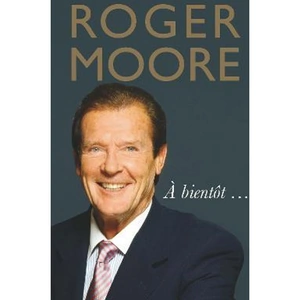 The Book Depository Roger Moore: A bientot... by Roger Moore