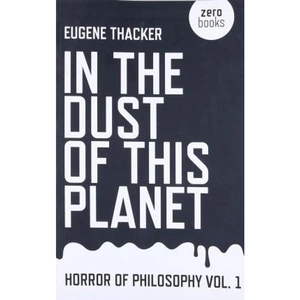 The Book Depository In the Dust of This Planet - Horror of Philosophy by Eugene Thacker
