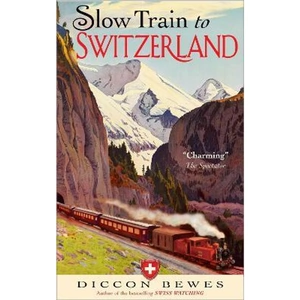 The Book Depository Slow Train to Switzerland by Diccon Bewes