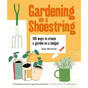 Waterstones Gardening on a Shoestring: 100 Creative Ideas