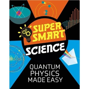 Waterstones Super Smart Science: Quantum Physics Made Easy